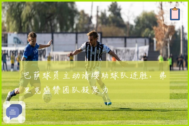 巴萨球员主动请缨助球队连胜，弗里克盛赞团队凝聚力