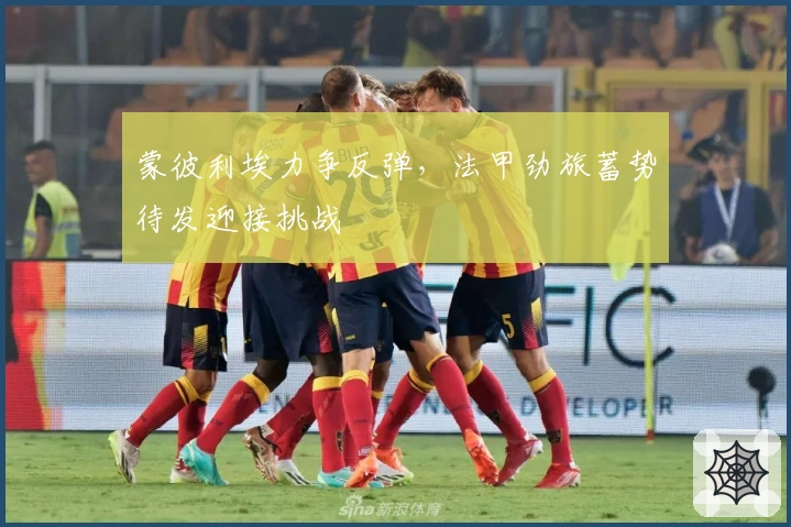 蒙彼利埃力争反弹，法甲劲旅蓄势待发迎接挑战