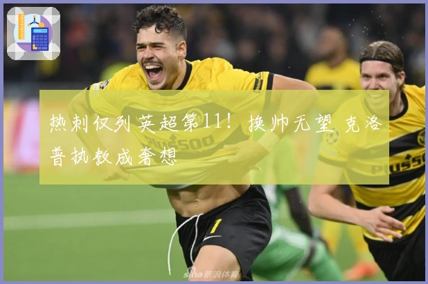 热刺仅列英超第11！换帅无望 克洛普执教成奢想